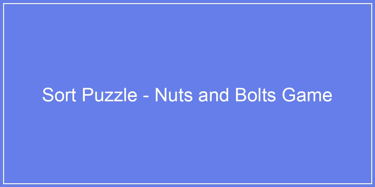 Sort Puzzle - Nuts and Bolts Game Preview